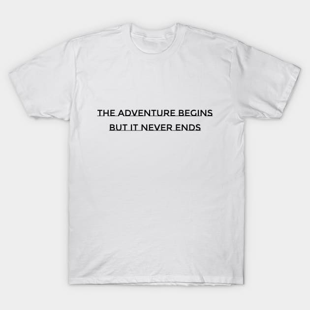 The adventure begins but it never ends T-Shirt by LukePauloShirts